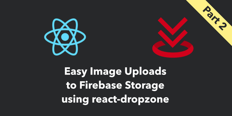 Easy Image Uploads with Firebase Storage and React Dropzone